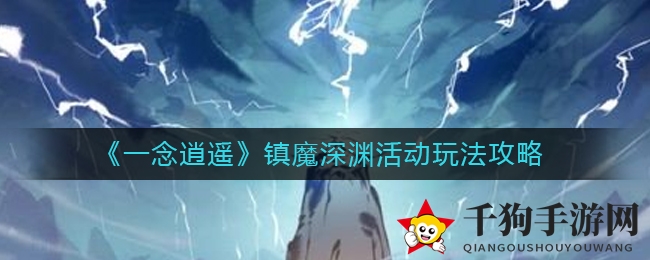 《一念逍遥》镇魔深渊活动玩法攻略