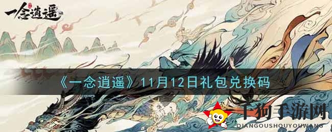 《一念逍遥》11月12日礼包兑换码大揭秘，福利狂欢等你来享