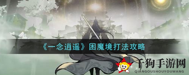 《一念逍遥》困魔境打法攻略