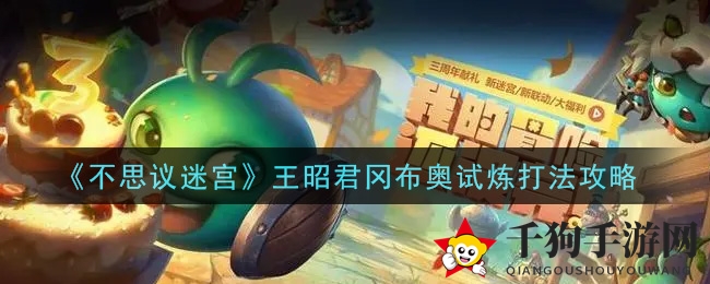 《不思议迷宫》王昭君试炼攻略：轻松通关秘籍大揭秘