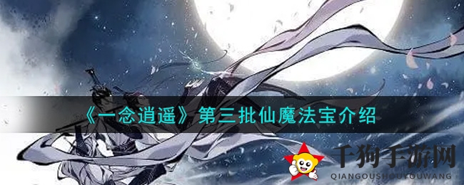 《一念逍遥》第三批仙魔法宝探秘
