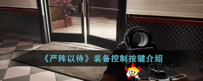 《严阵以待》装备操控秘籍，轻松解锁战斗新技能