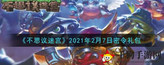 《不思议迷宫》2021年2月7日密令礼包