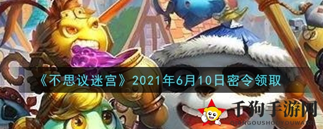 《不思议迷宫》6月10日神秘礼包码揭晓，解锁宝藏密令福利大揭秘
