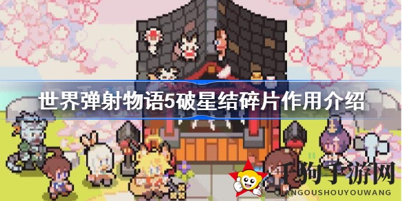 《世界弹射物语5》破星结碎片揭秘：神秘用途助力五星角色突破升级