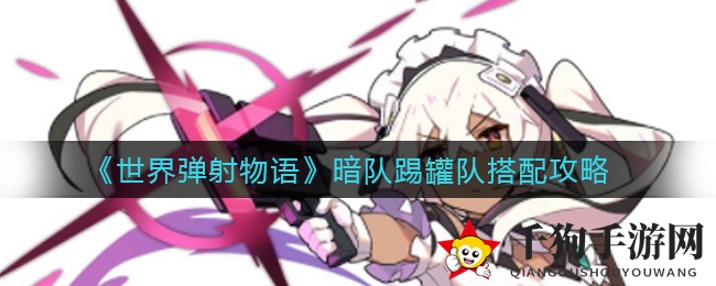 《世界弹射物语》暗队踢罐队搭配攻略