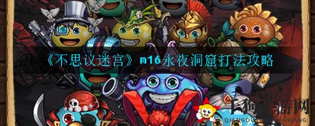 《不思议迷宫》m16永夜洞窟通关攻略：轻松征服秘境，解锁丰厚奖励