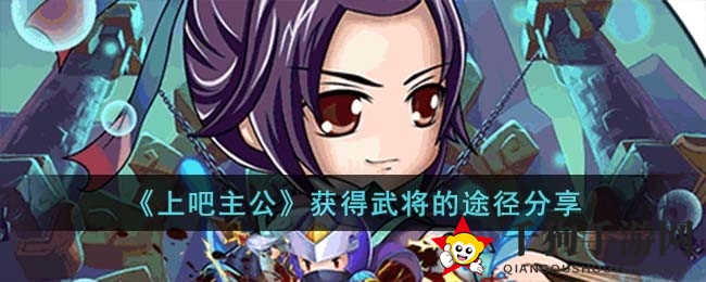 《上吧主公》招募秘籍：五大高招助你名将之路璀璨生辉