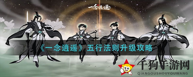 《一念逍遥》五行法则攻略：快速提升等级，解锁强大战斗力