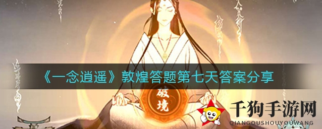 《一念逍遥》敦煌答题第七天答案揭晓