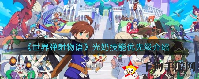 《世界弹射物语》揭秘：光奶技能进阶攻略，提升实力助你征战超暗战