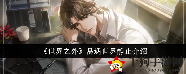 《世界之外》七夕奇遇：揭秘“世界静止”神秘力量攻略