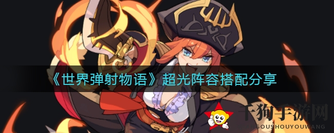 《世界弹射物语》超光版本阵容搭配秘籍大揭秘，打造最佳阵容攻略分享