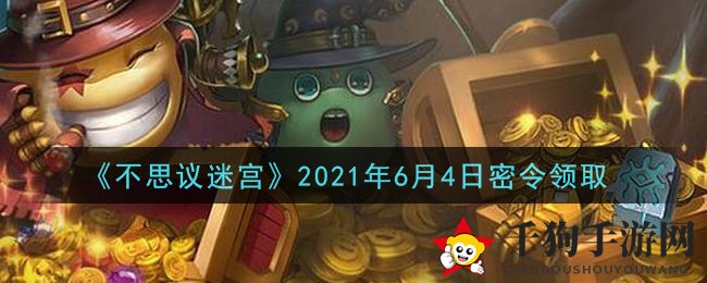 《不思议迷宫》2021年6月4日密令领取