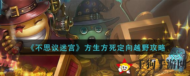 《不思议迷宫》方生方死定向越野攻略