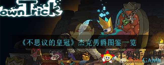 《不思议的皇冠》杰克男爵神秘面纱揭开，技能图鉴全面解析