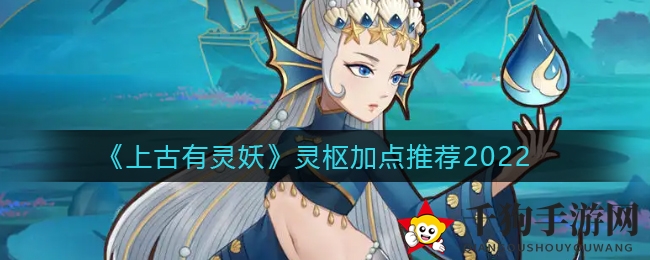《上古有灵妖》灵枢升级推荐2022
