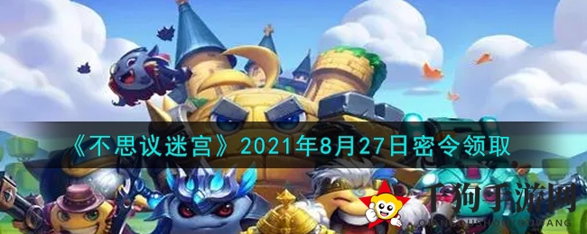 《不思议迷宫》2021年8月27日密令领取