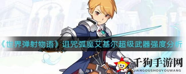 《世界弹射物语》诅咒弧魔艾基尔超级武器强度解析