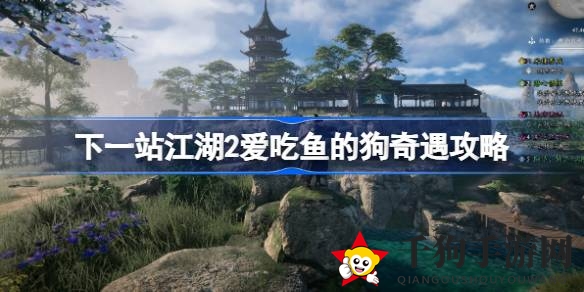 《下一站江湖2》攻略揭秘：轻松解锁“爱吃鱼的狗”奇遇任务