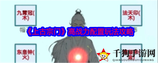 《上古宗门》揭秘：高战力配置攻略详解，助你成仙之路一帆风顺