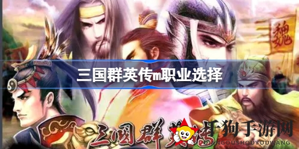 《三国群英传M》职业揭秘：四大角色任你选，征战沙场谁主沉浮