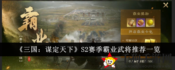 《三国：谋定天下》S2赛季霸业武将攻略曝光，盘点热门推荐助你称霸战场