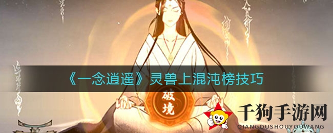《一念逍遥》揭秘：灵兽登顶混沌榜的进阶秘籍