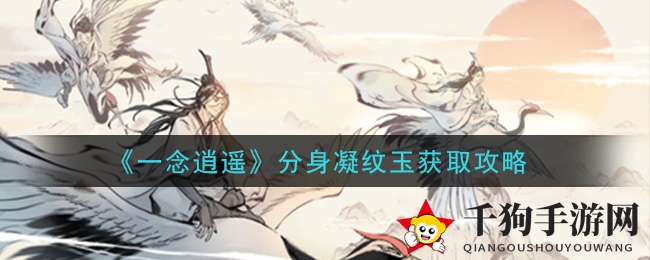 《一念逍遥》分身凝纹玉获取攻略