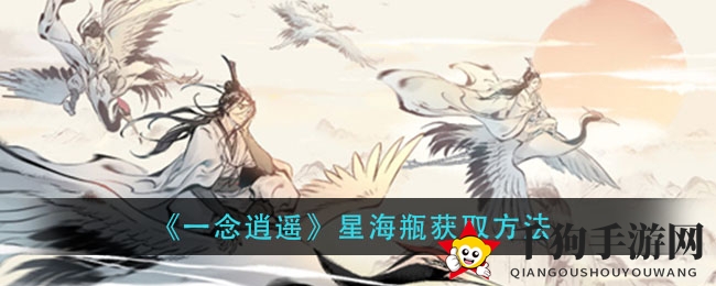 《一念逍遥》星海瓶神秘宝藏揭秘：造化奇珍获取攻略大公开