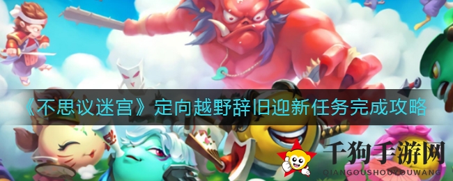 《不思议迷宫》定向越野辞旧迎新任务攻略详解