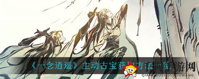 《一念逍遥》揭秘：神秘主动古宝搜集攻略全解析，助力江湖侠士更上一层楼