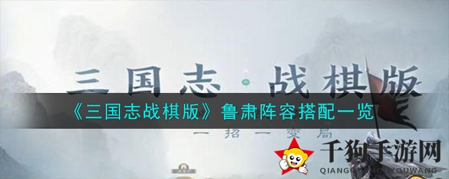《三国志战棋版》鲁肃阵容搭配解析