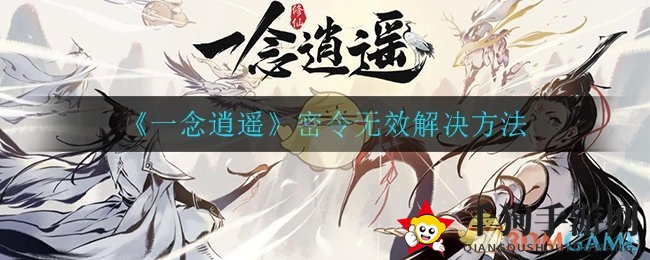 《一念逍遥》密令失效全解析：内测玩家福利揭晓