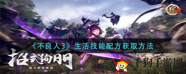 《不良人3》手游揭秘：生活技能配方获取独家秘籍大公开