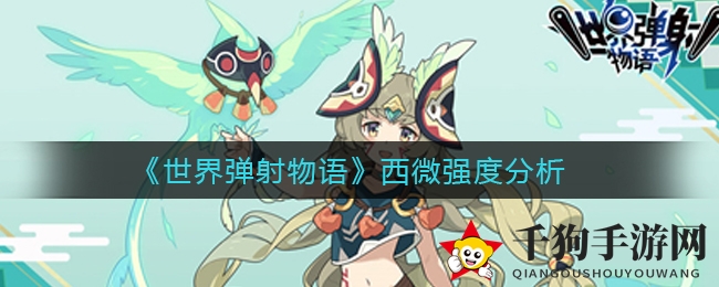 《世界弹射物语》西微实力解析
