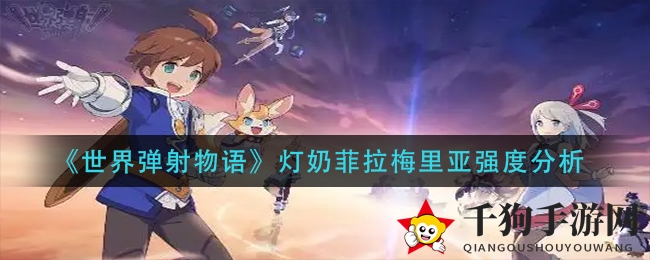 《世界弹射物语》灯奶菲拉梅里亚强度分析