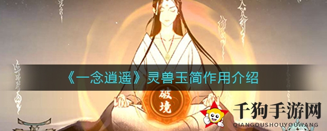 《一念逍遥》灵兽玉简作用揭秘