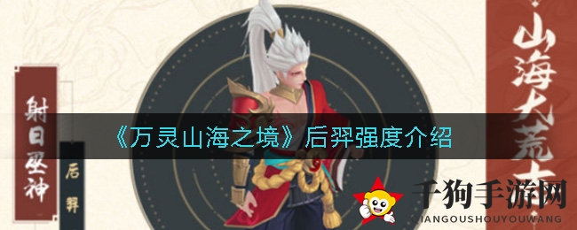 《万灵山海之境》后羿攻略：神射手实战解析，战场输出秘诀大公开