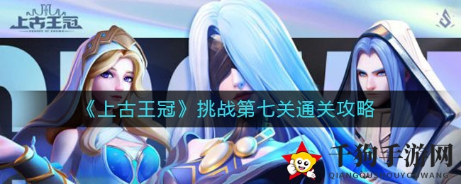 《上古王冠》第七关通关攻略揭秘：五水挑战秘籍大公开