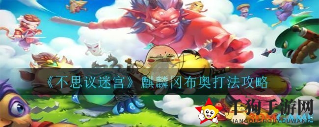 《不思议迷宫》麒麟冈布奥通关攻略，揭秘挑战难关技巧