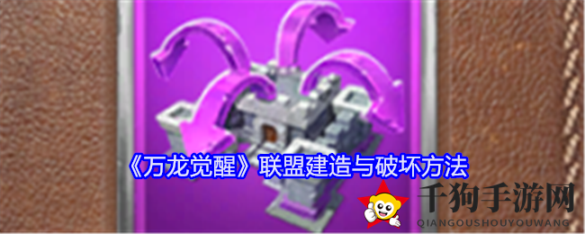 《万龙觉醒》联盟建造与破坏方法