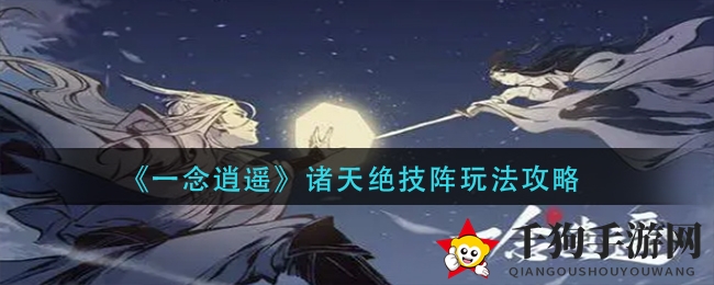 《一念逍遥》诸天绝技阵玩法攻略