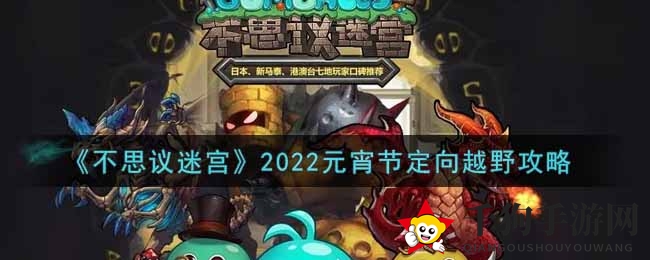 《不思议迷宫》2022元宵节定向探险攻略
