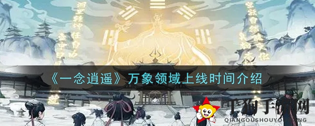 《一念逍遥》万象领域9月17日震撼上线，全新玩法等你来体验