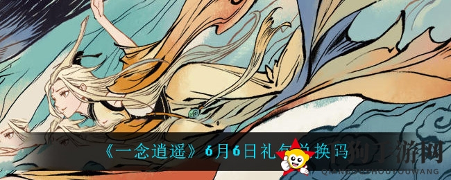 《一念逍遥》6月6日礼包兑换码攻略揭晓，福利来袭！