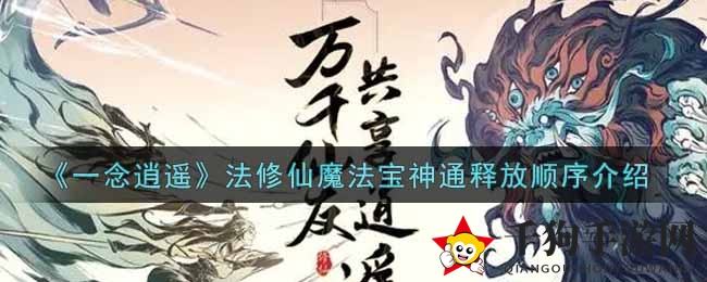 《一念逍遥》揭秘：神通法宝释放技巧，战局胜负尽在指尖！