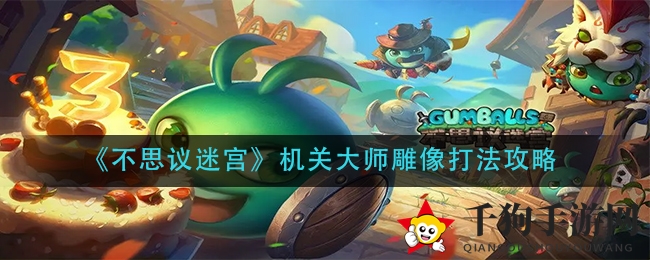 《不思议迷宫》机关大师雕像破解攻略