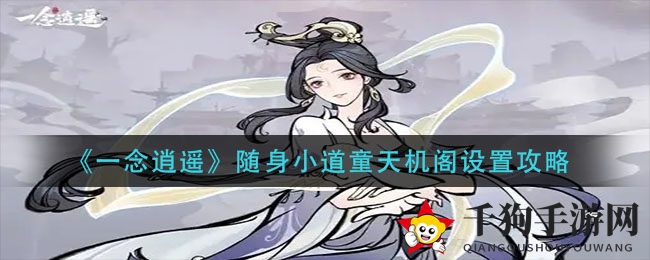 《一念逍遥》随身小道童天机阁设置攻略