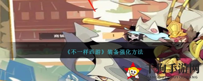 《不一样西游》装备强化方法